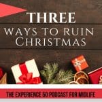 e136 Experience 50 podcast Three Ways To Ruin Christmas