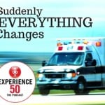 Suddenly Everything Changes, Experience 50 Podcast